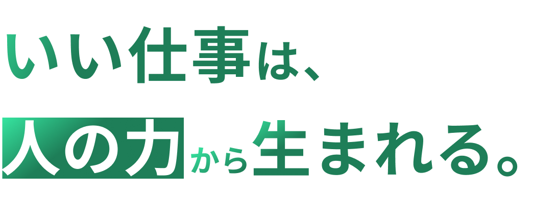 いい仕事は、人の力から生まれる。